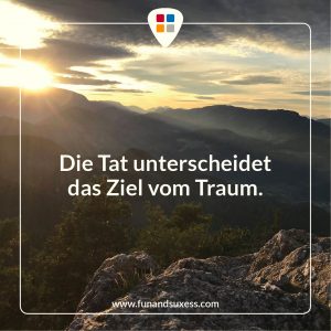 Die Tat unterscheidet das Ziel vom Traum.